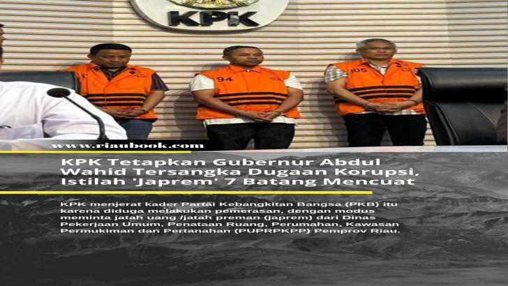 KPK Tetapkan Gubernur Abdul Wahid Tersangka Dugaan Korupsi, Istilah 'Japrem' 7 Batang Mencuat