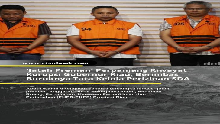 'Jatah Preman' Perpanjang Riwayat Korupsi Gubernur Riau, Berimbas Buruknya Tata Kelola Perizinan SDA