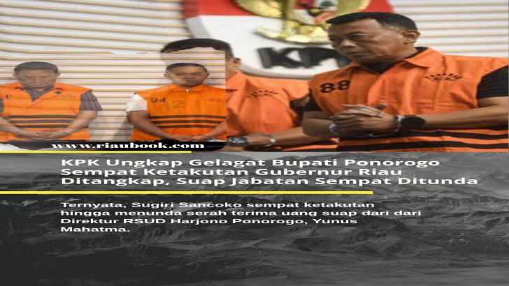KPK Ungkap Gelagat Bupati Ponorogo Sempat Ketakutan Gubernur Riau Ditangkap, Suap Jabatan Sempat Ditunda