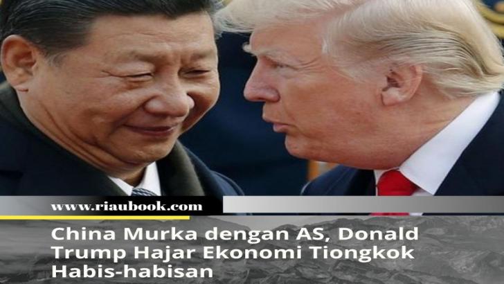 China Murka dengan AS, Donald Trump Hajar Ekonomi Tiongkok Habis-habisan