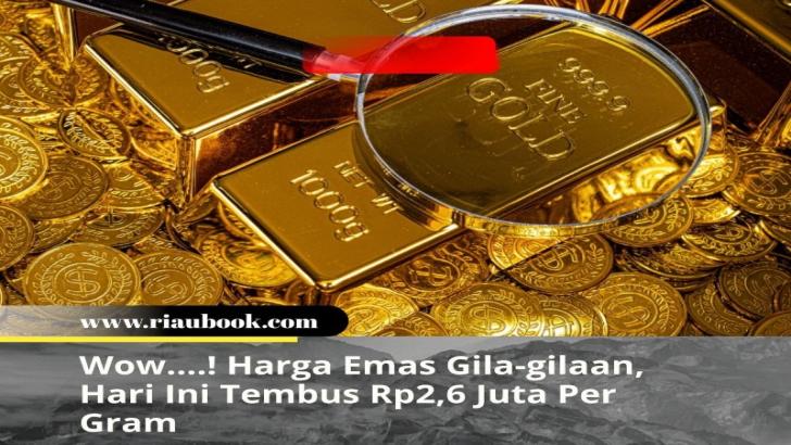 Wow....! Harga Emas Gila-gilaan, Hari Ini Tembus Rp2,6 Juta Per Gram