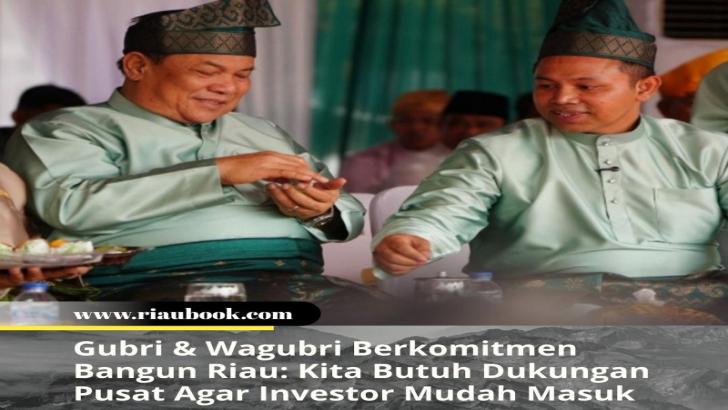 Gubri & Wagubri Berkomitmen Bangun Riau: Kita Butuh Dukungan Pusat Agar Investor Mudah Masuk