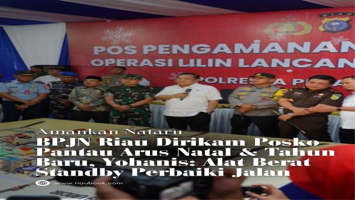 BPJN Riau Dirikan Posko Pantau Arus Natal & Tahun Baru, Yohanis: Alat Berat Standby Perbaiki Jalan