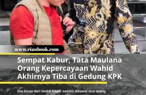 Sempat Kabur, Tata Maulana Orang Kepercayaan Wahid Akhirnya Tiba di Gedung KPK