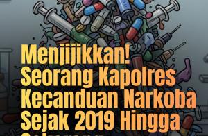 Menjijikkan! Seorang Kapolres  Kecanduan Narkoba Sejak 2019 Hingga Sekarang