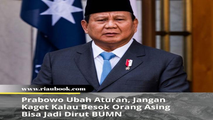Prabowo Ubah Aturan, Jangan Kaget Kalau Besok Orang Asing Bisa Jadi Dirut BUMN