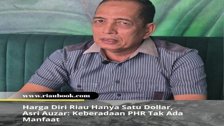 Harga Diri Riau Hanya Satu Dollar, Asri Auzar: Keberadaan PHR Tak Ada Manfaat