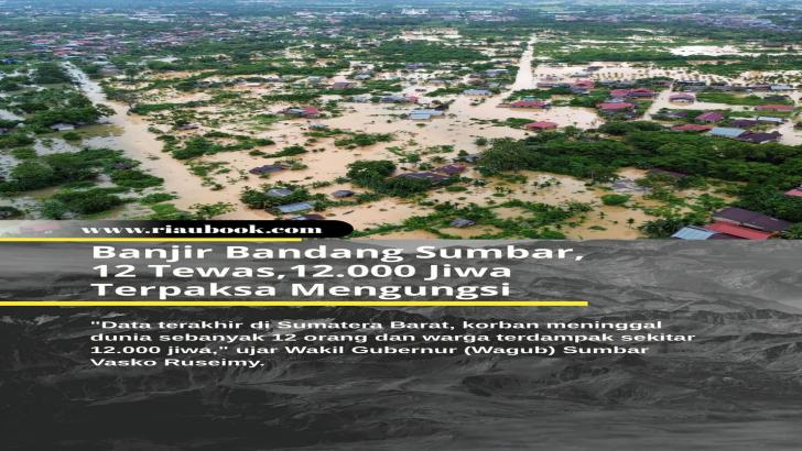 Banjir Bandang Sumbar, 12 Tewas,12.000 Jiwa Terpaksa Mengungsi
